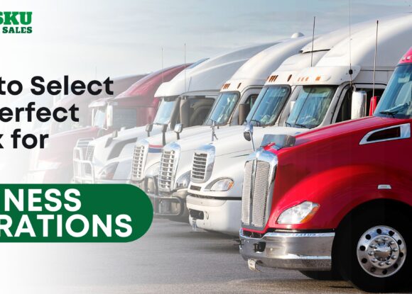 How to Select the Perfect Truck for Your Business Operations